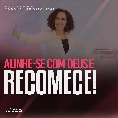 Alinhe-se com Deus e recomece! | Mudança de Vida Hoje
