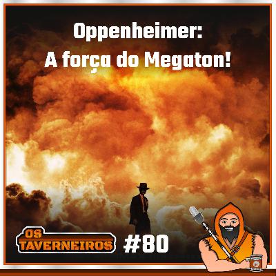 #80 - Oppenheimer: A força do Megaton!