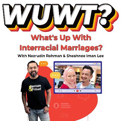 WUWT #40 - What's Up With Interracial Marriages? with Nazrudin Rahman and Sheahnee Iman Lee