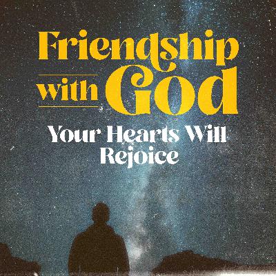 Your Hearts Will Rejoice | Friendship with God Part 2