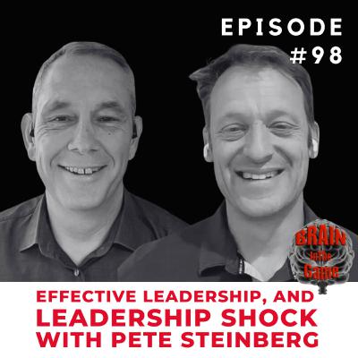 098: Effective Leadership, and Leadership Shock with Pete Steinberg