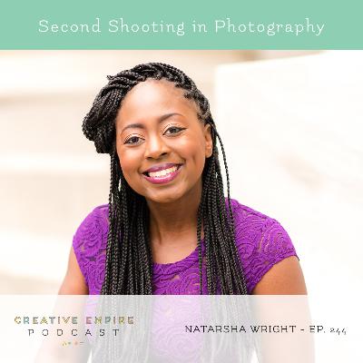 Episode 244: Second Shooting in Photography, with Natarsha Wright - the Creative Empire podcast