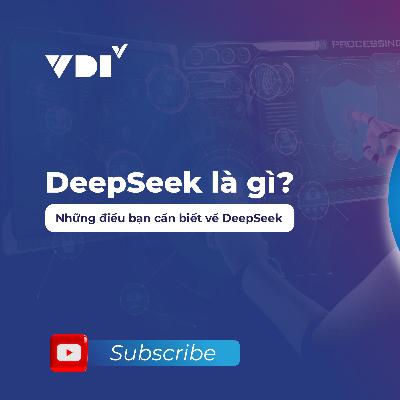 DeepSeek là gì? Những điều bạn cần biết về DeepSeek
