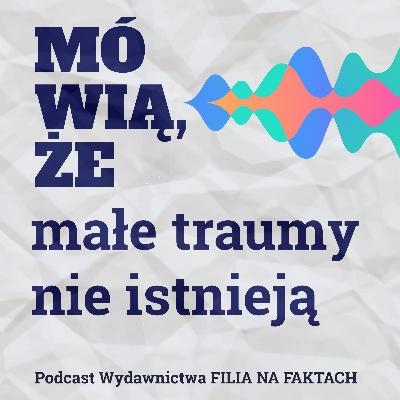 Mówią, że... małe traumy nie istnieją. Rozmowa z socjologiem - prof. Tomaszem Sobierajskim - wokół książki Meg Arroll “Małe traumy”.