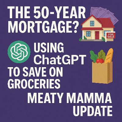 The 50-Year Mortgage Trap, Money Saving Grocery Hacks & A Meaty Mamma Comeback