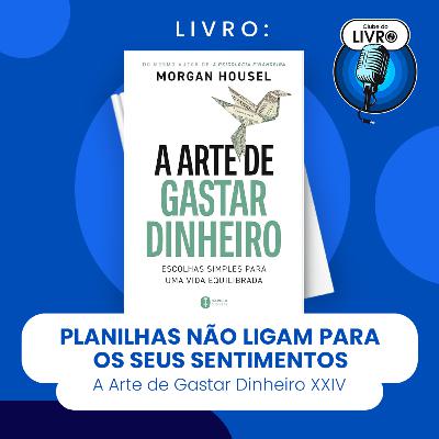 A ARTE DE GASTAR DINHEIRO #XXIV - PLANILHAS NĂO LIGAM PARA O SEU SENTIMENTO (CLUBE DO LIVRO) A ARTE DE GASTAR DINHEIRO #XXIV - PLANILHAS NĂO LIGAM PARA O SEU SENTIMENTO (CLUBE DO LIVRO)
