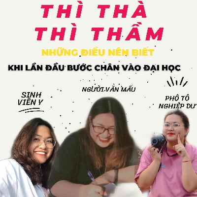 THÌ THÀ THÌ THẦM: Điều nên biết khi lần đầu bước vào Đại học