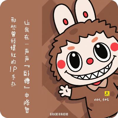 【vol.305】那些曾经爆红的IP手办让我在一声声“卧槽”中降智