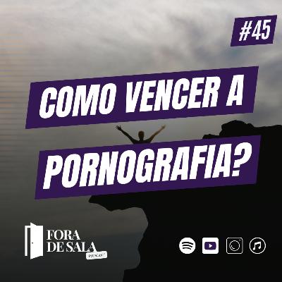 Como vencer a p*rn-gr.f*a? | Fora de Sala EP#45