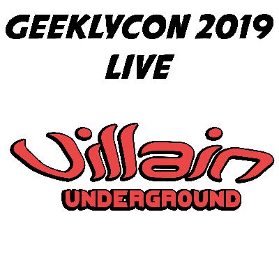 Geeklycon 2019 Part 4: Villain Underground Live