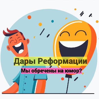Дары Реформации. Мы обречены на юмор? Дары Реформации. Мы обречены на юмор?