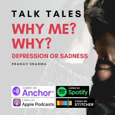 Why Me? Why? | Depression or Sadness | Podcast by Pranav Sharma Why Me? Why? | Depression or Sadness | Podcast by Pranav Sharma