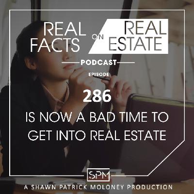 Is Now a Bad Time to Get Into Real Estate? - EP 286 - Real Facts on Real Estate Is Now a Bad Time to Get Into Real Estate? - EP 286 - Real Facts on Real Estate