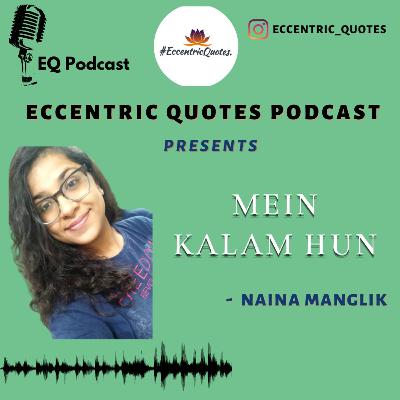 MEIN KALAM HUN| NAINA MANGLIK|ECCENTRIC PODCAST