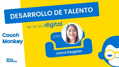 4: T2:EP4 - Desarrollo de talento en la era digital - Joana Raygada | Couch Monkey