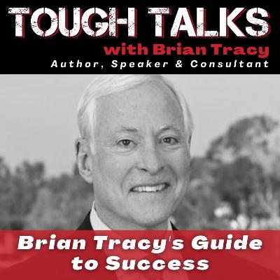 TOUGH TALKS - E131 - Brian Tracy's Guide to Success