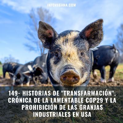 149- HISTORIAS DE "TRANSFARMACIÓN", CRÓNICA DE LA COP29 Y LA PROHIBICIÓN DE LAS GRANJAS INDUSTRIALES EN USA | Infovegana 149- HISTORIAS DE "TRANSFARMACIÓN", CRÓNICA DE LA COP29 Y LA PROHIBICIÓN DE LAS GRANJAS INDUSTRIALES EN USA | Infovegana