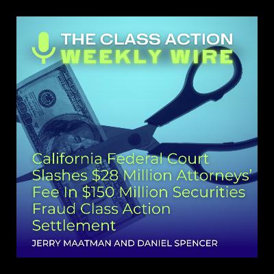 Episode 126: California Federal Court Slashes $28 Million Attorneys’ Fee In $150 Million Securities Fraud Class Action Settlement Episode 126: California Federal Court Slashes $28 Million Attorneys’ Fee In $150 Million Securities Fraud Class Action Settlement