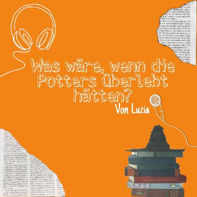Was wäre, wenn dir Potters überlebt hätten?