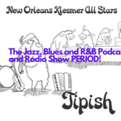 The New Orleans Klezmer All Stars - "Tipsy" on The Jazz, Blues and R and B Podcast and Radio Show PERIOD!