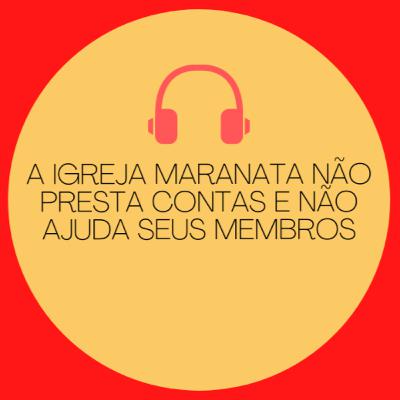 (Tm) 25 - A Igreja Maranata não presta contas e não ajuda seus membros