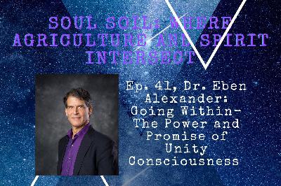 041, Dr. Eben Alexander: Going Within--The Power and Promise of Unity Consciousness