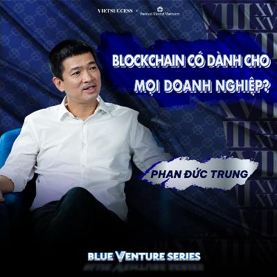 Phan Đức Trung | Blockchain có tiềm năng đột phá những ngành nào tại Việt Nam? | Blue Venture Series EP4 Phan Đức Trung | Blockchain có tiềm năng đột phá những ngành nào tại Việt Nam? | Blue Venture Series EP4