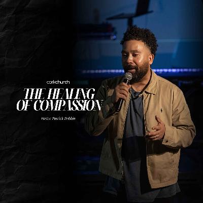 The Healing of Compassion | Pastor Patrick Dobbin