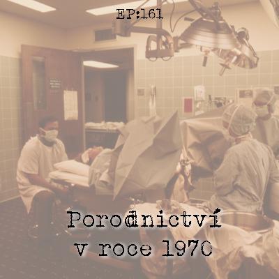 EP161: Porodnictví v roce 1970