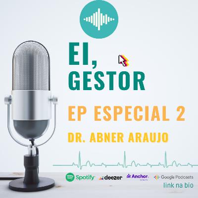 Ei, Gestor: Especial Ep2 - Dr Abner Araújo - Lean Healthcare