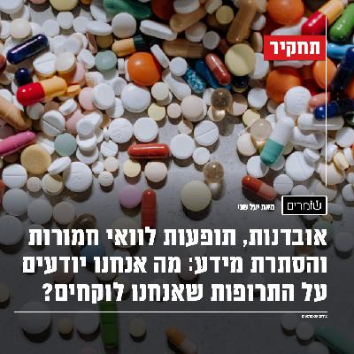 מה אנחנו יודעים על התרופות שאנחנו לוקחים? אובדנות, תופעות לוואי חמורות והסתרת מידע