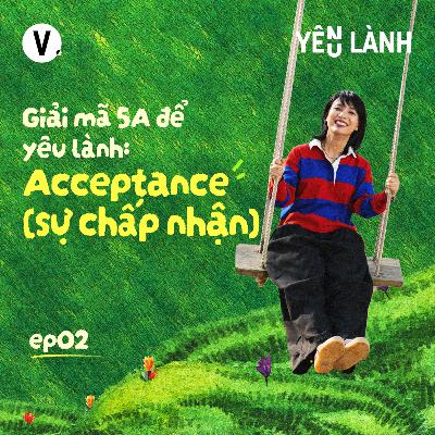 S5#2 Giải mã 5A để yêu lành: Acceptance (Sự chấp nhận) - Thùy Minh, Nhà giáo dục Lương Dũng Nhân