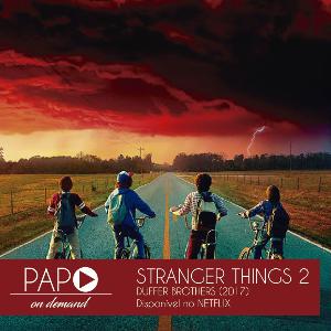 Papo On Demand - 006: Stranger Things 2