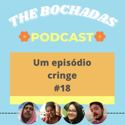 #18 um episódio cringe