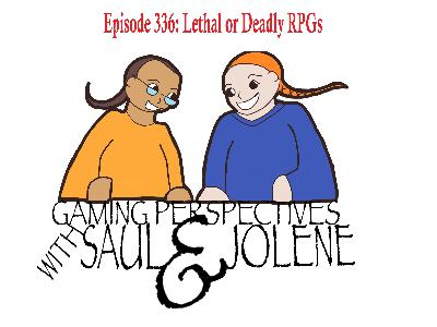 Episode 336: Lethal or Deadly RPGs, Gaming Perspectives with Saul and Jolene