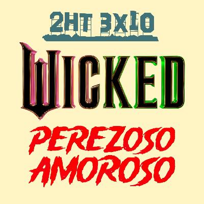 2HT 3x10 - Wicked/Perezoso amoroso