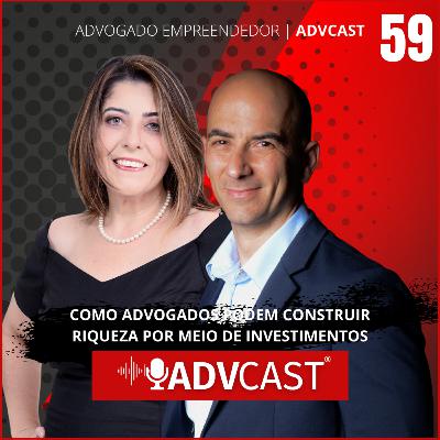 COMO ADVOGADOS PODEM CONSTRUIR RIQUEZA POR MEIO DE INVESTIMENTOS | ADVCAST #59