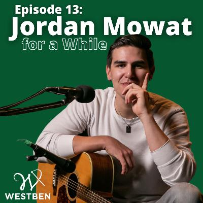 Ep. 13 Jordan Mowat for A While