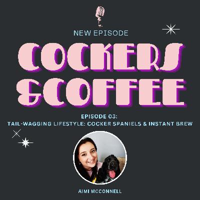 Episode 03: 
Tail-wagging lifestyle: cocker spaniels & instant brew