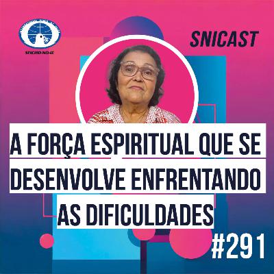 SNICAST #291 - A força espiritual que se desenvolve enfrentando dificuldades SNICAST #291 - A força espiritual que se desenvolve enfrentando dificuldades