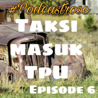 #Podcastrose Misteri taksi masuk tpu karet bivak episode 6
