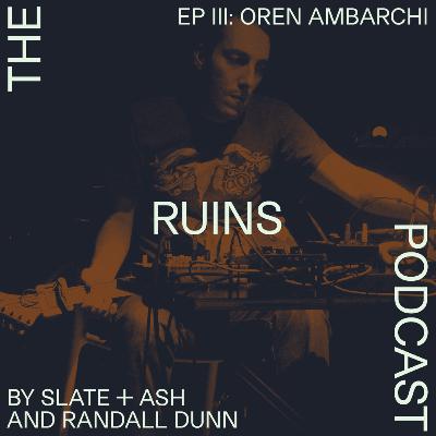 THE RUINS PODCAST — Oren Ambarchi