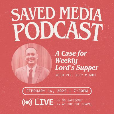 SAVED Media Podcast | A Case for Weekly Lord's Supper SAVED Media Podcast | A Case for Weekly Lord's Supper