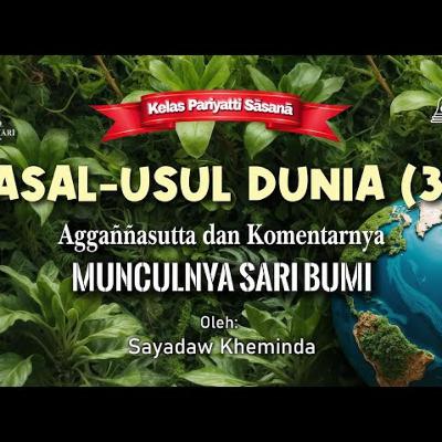 Ashin Kheminda - Asal-Usul Dunia (3) Aggannasutta dan Komentarnya: Munculnya Sari Bumi