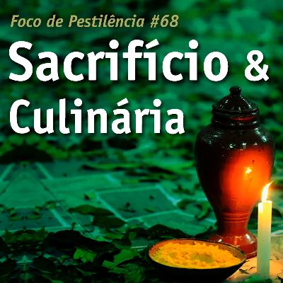 Foco de Pestilência #068 Sacrifício & Culinária