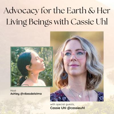 Ep 39: Advocacy for the Earth & Her Living Beings with Cassie Uhl
