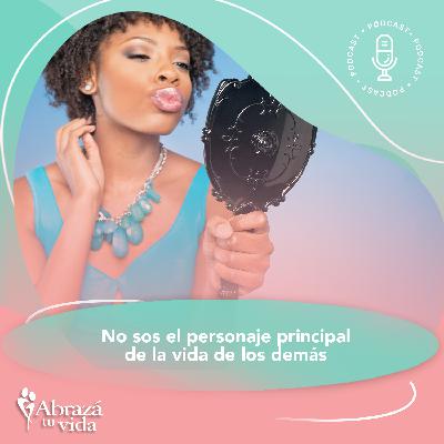 No sos el personaje principal de la vida de los demás