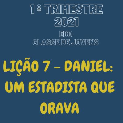EBD ONLINE LIÇÃO 7 - DANIEL: UM ESTADISTA QUE ORAVA [1° TRIM 2021] #07
