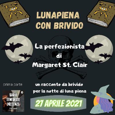 LUNAPIENA CON BRIVIDO | Un racconto speciale per la notte di luna piena | 27 aprile 2021 | La perfezionista | di Margaret St. Clair | prima parte