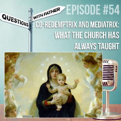 Co-Redemptrix and Mediatrix: What the Church Has Always Taught – Questions with Father #54